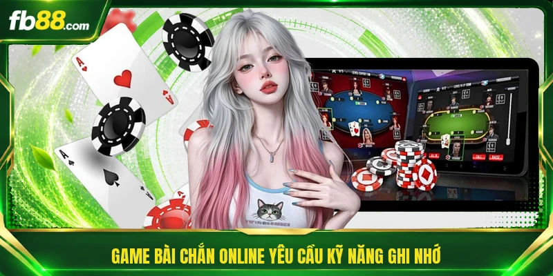 Game Bài Chắn Online - Đẳng Cấp Trí Tuệ Dân Gian Việt Nam 1 Game bài Chắn online yêu cầu kỹ năng ghi nhớ