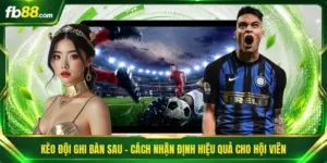 Kèo Đội Ghi Bàn Sau - Cách Nhận Định Hiệu Quả Cho Hội Viên