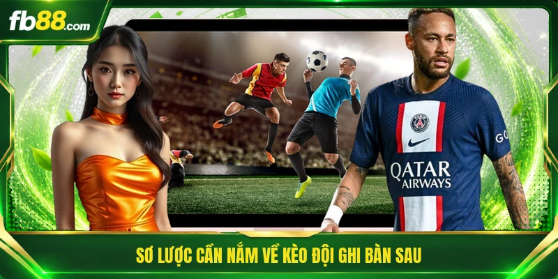 Sơ lược cần nắm về kèo đội ghi bàn sau