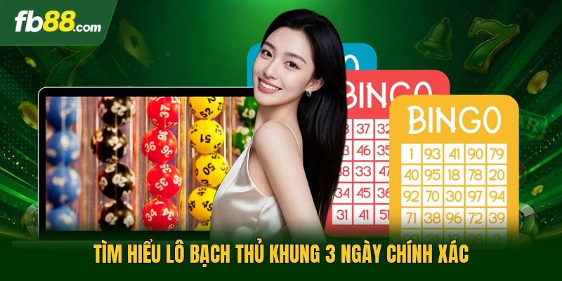 Tìm hiểu lô bạch thủ khung 3 ngày chính xác