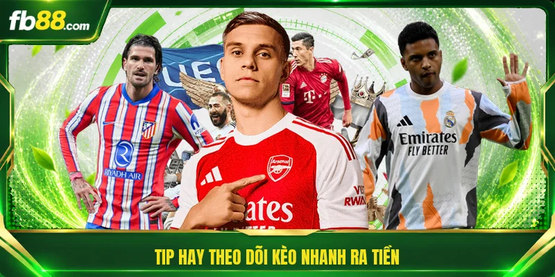 Tip hay theo dõi kèo nhanh ra tiền