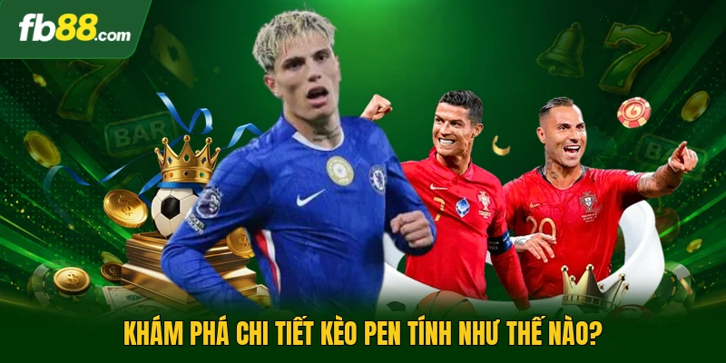 Khám phá chi tiết kèo pen tính như thế nào?