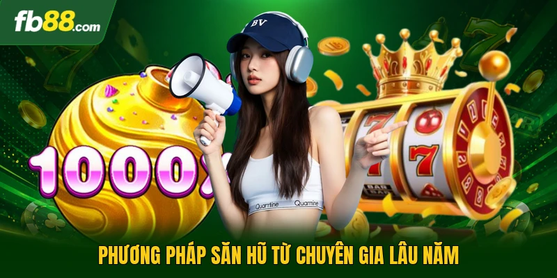 Phương pháp săn hũ từ chuyên gia lâu năm