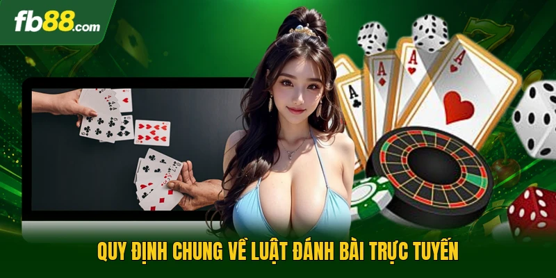 Quy định chung về luật đánh bài trực tuyến