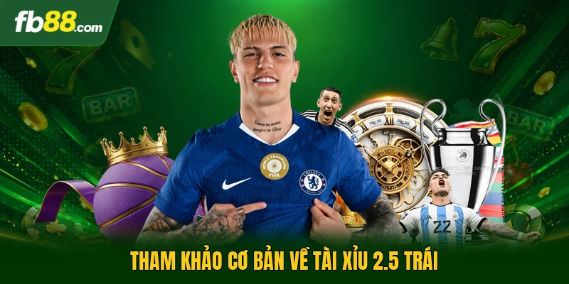 Tài Xỉu 2.5 Trái - Giải Mã Về Hình Thức Dự Đoán Bàn Thắng 1 Tham khảo cơ bản về tài xỉu 2.5 trái
