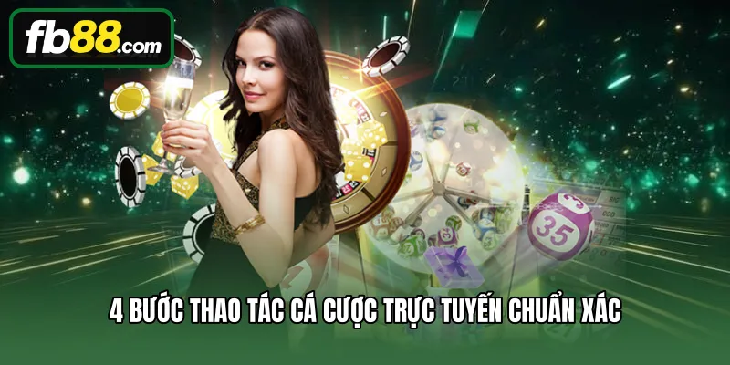 4 bước thao tác cá cược trực tuyến chuẩn xác