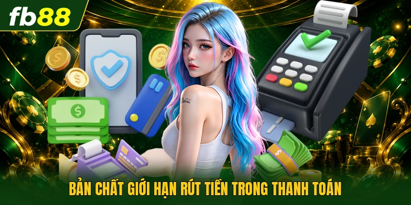 Bản chất giới hạn rút tiền trong thanh toán