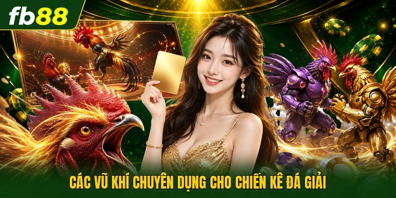 Các vũ khí chuyên dụng cho chiến kê đá giải