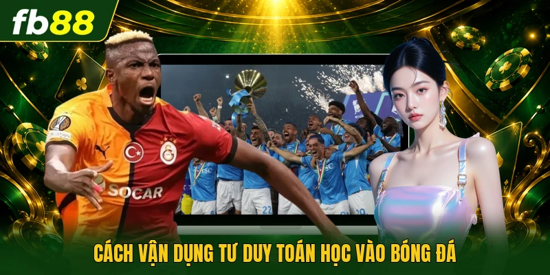 Cách vận dụng tư duy toán học vào bóng đá