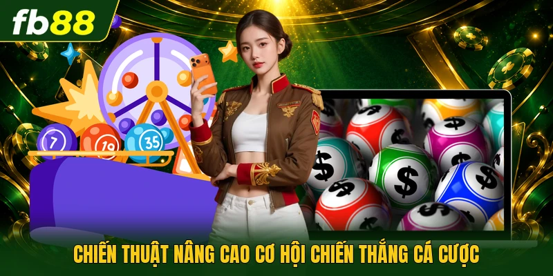 Chiến thuật nâng cao cơ hội chiến thắng cá cược