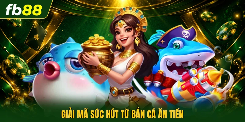 Giải mã sức hút từ bắn cá ăn tiền
