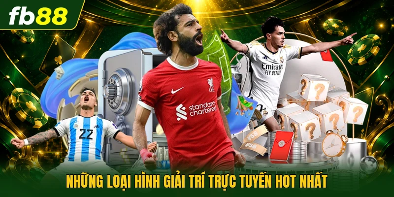 Những loại hình giải trí trực tuyến hot nhất