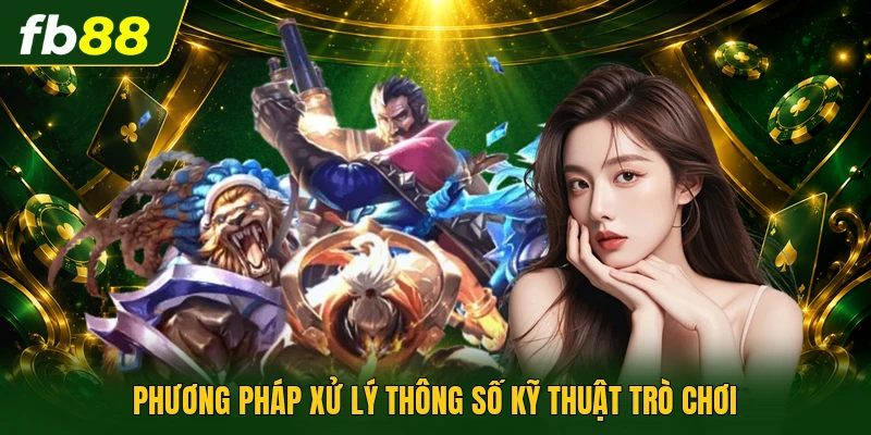 Phương pháp xử lý thông số kỹ thuật trò chơi