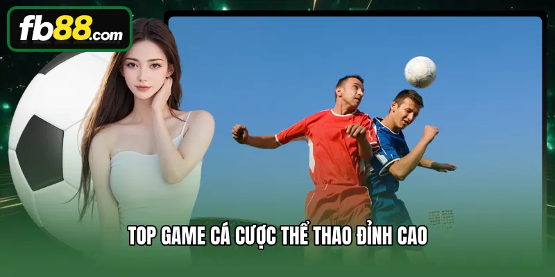 Top game cá cược Thể thao đỉnh cao