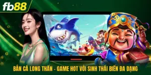 Bắn Cá Long Thần - Game Hot Với Sinh Thái Biển Đa Dạng