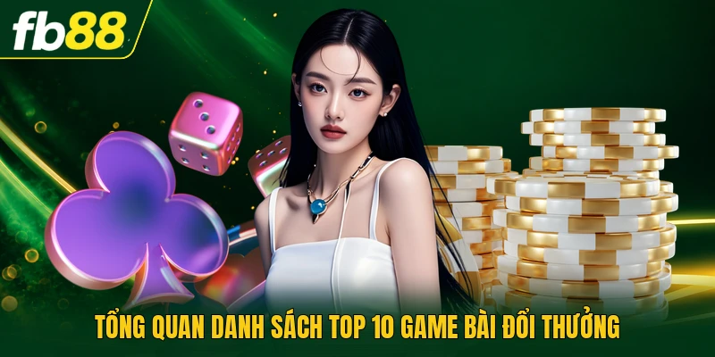 Tổng quan danh sách top 10 game bài đổi thưởng